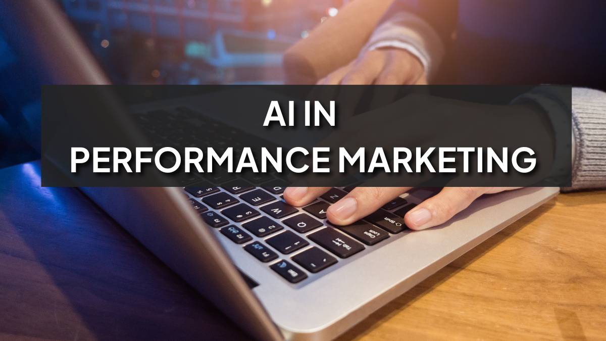 AI in Performance Marketing: Smarter Ads, Better ROI