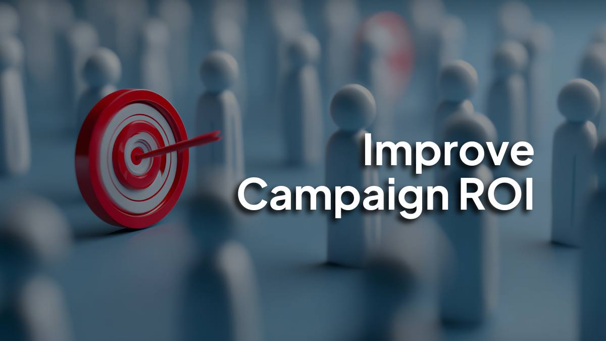 Leveraging Customer Data to Improve Campaign ROI