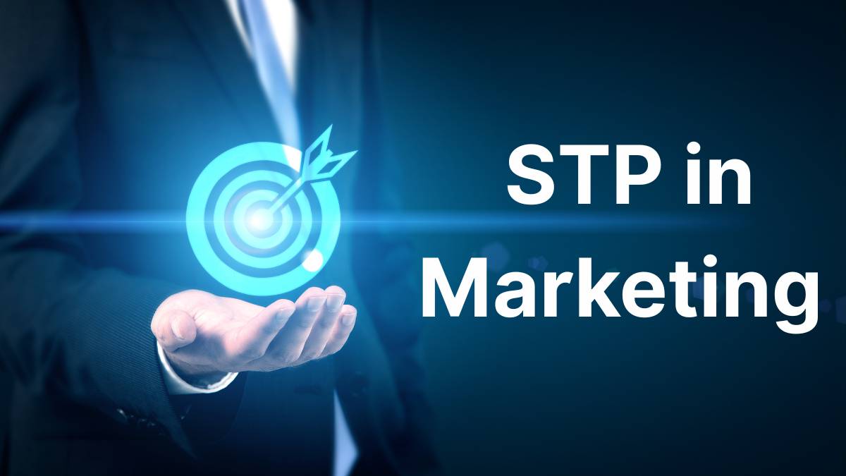 STP in Marketing: Segmentation, Targeting, and Positioning